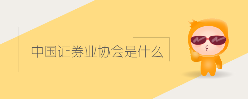 中國證券業(yè)協(xié)會是什么