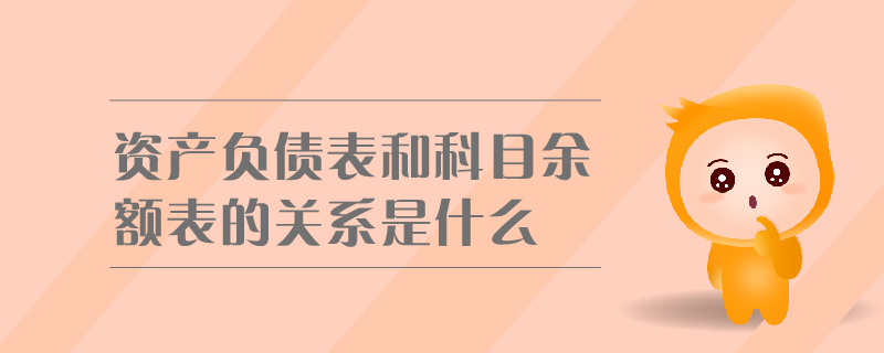 資產(chǎn)負債表和科目余額表的關(guān)系是什么