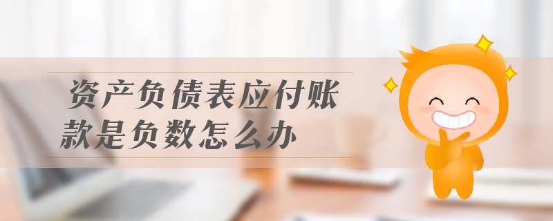 資產負債表應付賬款是負數(shù)怎么辦