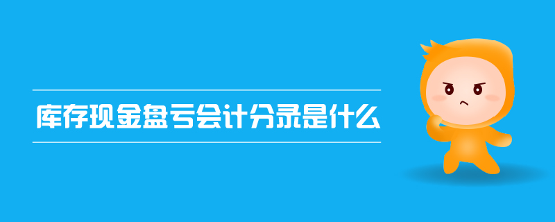 庫存現(xiàn)金盤虧會(huì)計(jì)分錄是什么
