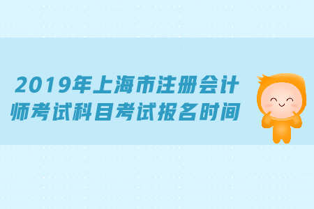 2019年上海市注冊(cè)會(huì)計(jì)師考試科目考試報(bào)名時(shí)間公布