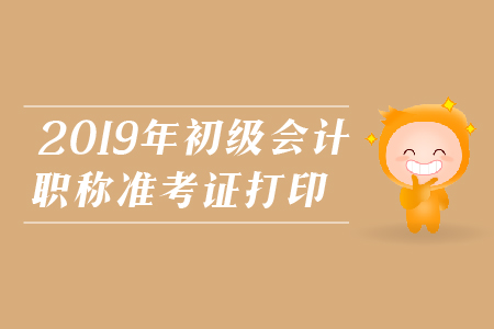 2019年初級會計廣東準考證打印，你了解嗎？