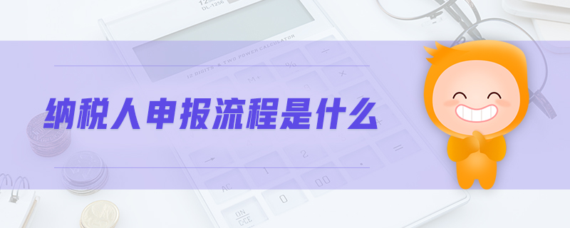 納稅人申報(bào)流程是什么