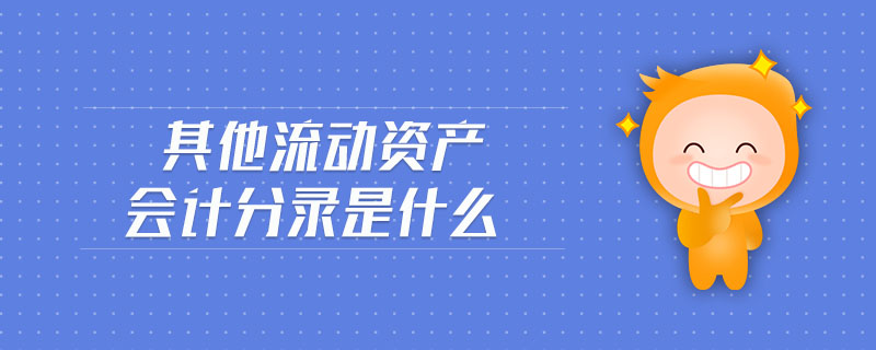 其他流動資產(chǎn)會計(jì)分錄是什么