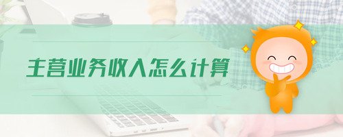 主營業(yè)務(wù)收入怎么計(jì)算