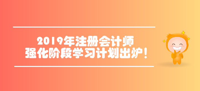 2019年注冊會計師六科強(qiáng)化階段學(xué)習(xí)計劃出爐！