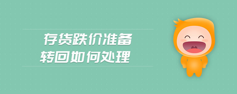 存貨跌價準備轉(zhuǎn)回如何處理