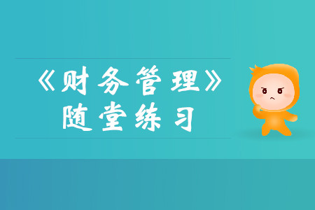 固定預(yù)算法與彈性預(yù)算法_中級(jí)會(huì)計(jì)《財(cái)務(wù)管理》隨堂練習(xí)
