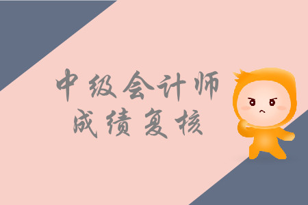 2019年天津河北區(qū)中級(jí)會(huì)計(jì)職稱(chēng)考試成績(jī)復(fù)核是什么時(shí)候？