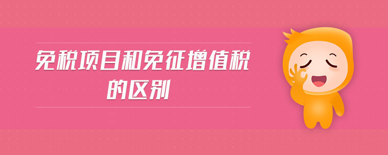 免稅項目和免征增值稅的區(qū)別