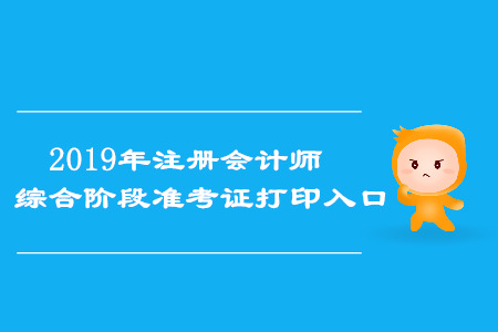 2019年安徽注冊會計(jì)師綜合階段準(zhǔn)考證打印入口已開通