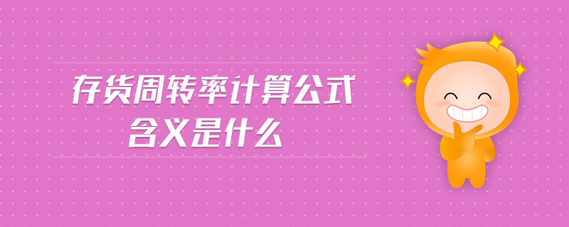 存貨周轉(zhuǎn)率計算公式含義是什么