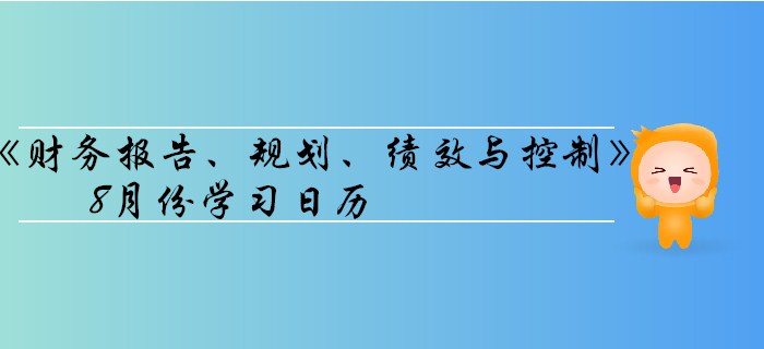 11月CMA考季《財(cái)務(wù)報(bào)告、規(guī)劃、績效與控制》8月份學(xué)習(xí)日歷