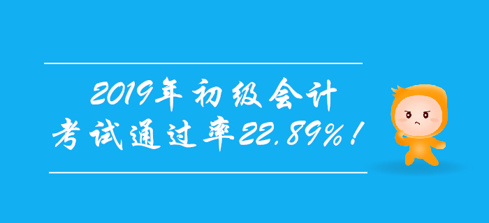 官宣！2019年初級會計考試通過率22.89%！