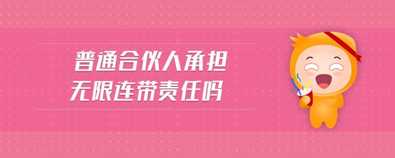 普通合伙人承擔(dān)無(wú)限連帶責(zé)任嗎