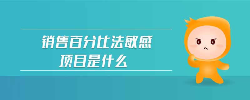 銷(xiāo)售百分比法敏感項(xiàng)目是什么