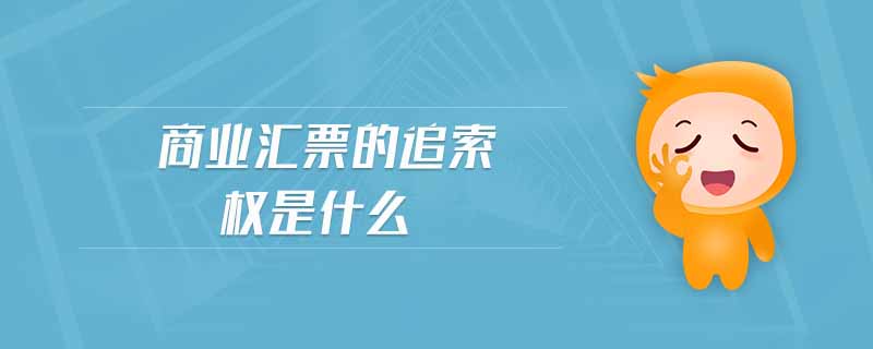 商業(yè)匯票的追索權是什么