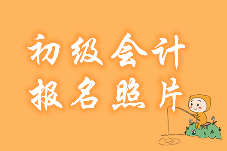 各地區(qū)2020年初級會計報名照片上傳要求匯總