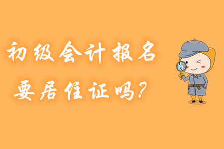 初級會計(jì)報名，哪些地區(qū)要提供居住證？