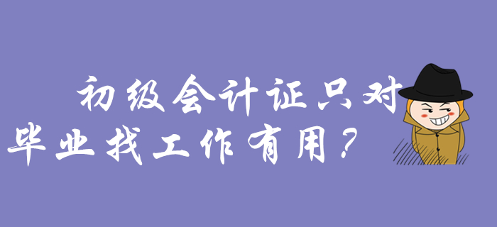 還以為初級(jí)會(huì)計(jì)證只對(duì)畢業(yè)找工作有用？那你要吃大虧了！