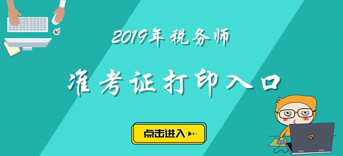 西藏2019年稅務師準考證打印入口已經開放！