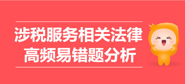 2019年稅務師《涉稅服務相關法律》高頻易錯題分析