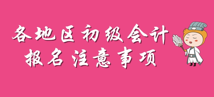 2020年初級會(huì)計(jì)報(bào)名注意事項(xiàng)盤點(diǎn)，每個(gè)地區(qū)不一樣！