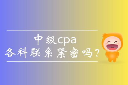 中級(jí)cpa各科聯(lián)系緊密嗎？