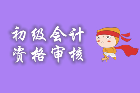 初級會計報名審核時間地點(diǎn)你知道嗎?