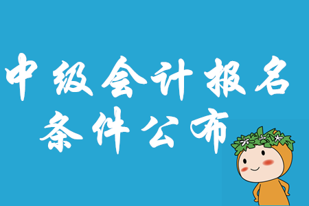 2020年中級(jí)會(huì)計(jì)職稱報(bào)名條件大改？這些變化必須知道！