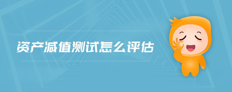 資產(chǎn)減值測(cè)試怎么評(píng)估