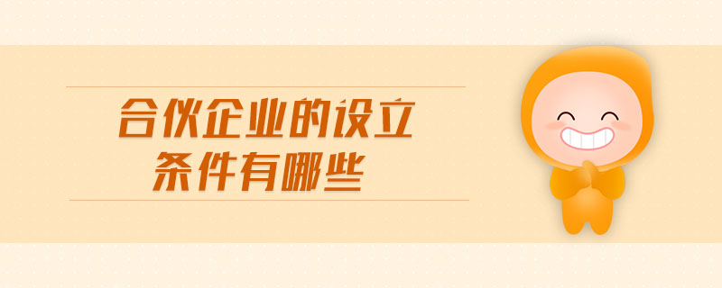 合伙企業(yè)的設立條件有哪些