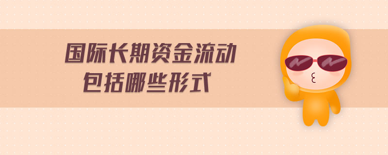 國際長期資金流動(dòng)包括哪些形式