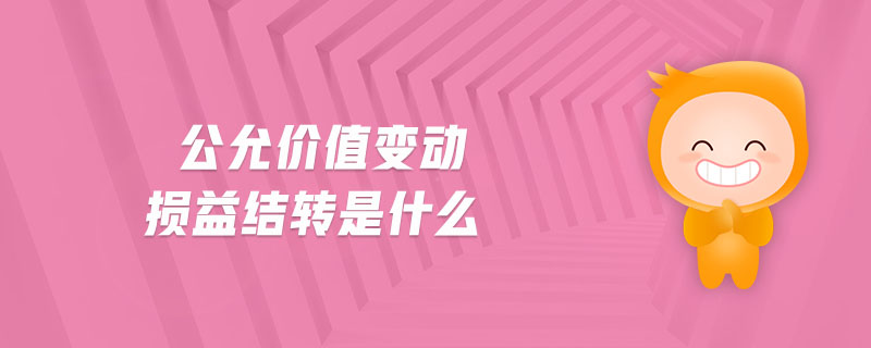 公允價(jià)值變動損益結(jié)轉(zhuǎn)是什么