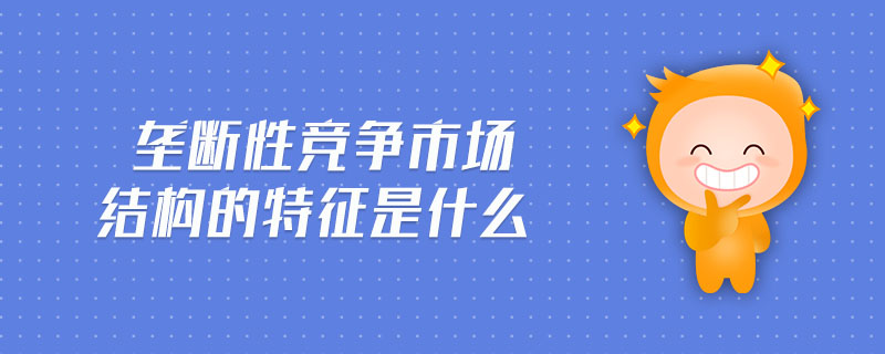 壟斷性競(jìng)爭市場(chǎng)結(jié)構(gòu)的特征是什么