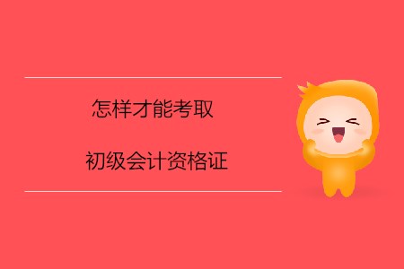 怎樣才能考取初級會計資格證？