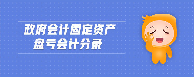 政府會計固定資產(chǎn)盤虧會計分錄