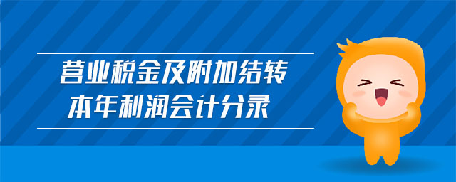 營業(yè)稅金及附加結(jié)轉(zhuǎn)本年利潤會計分錄