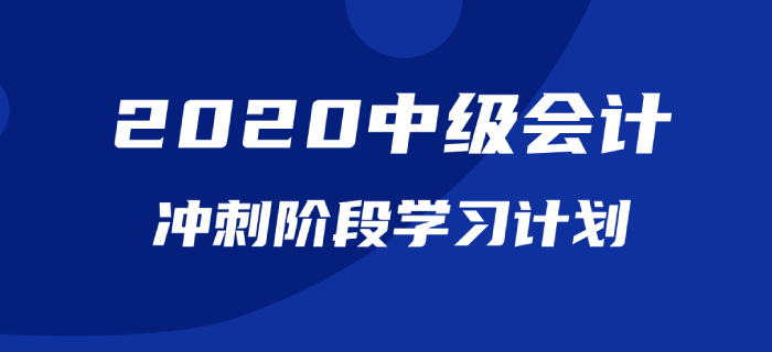 2020年《中級(jí)會(huì)計(jì)實(shí)務(wù)》沖刺階段學(xué)習(xí)計(jì)劃！一鍵下載