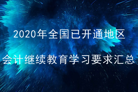 2020年全國已開通地區(qū)會(huì)計(jì)繼續(xù)教育學(xué)習(xí)要求匯總