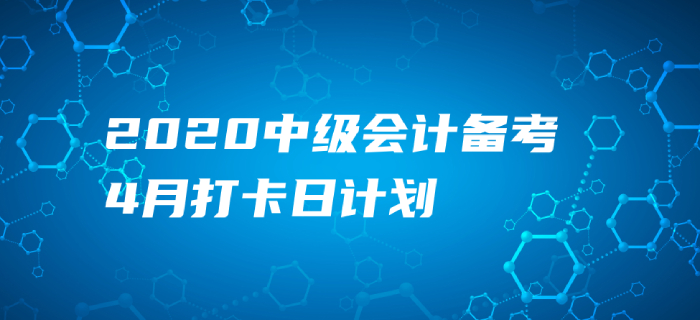2020年《中級(jí)會(huì)計(jì)實(shí)務(wù)》4月每日學(xué)習(xí)計(jì)劃！打卡提分不容錯(cuò)過(guò)！