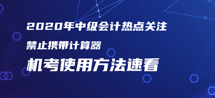 2020年中級(jí)會(huì)計(jì)考試仍禁止攜帶計(jì)算器！機(jī)考使用方法火速圍觀