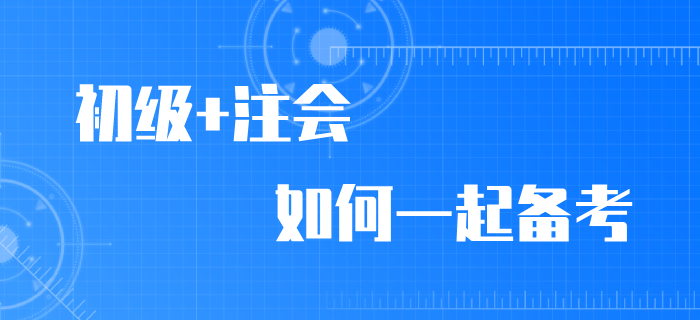2020年初級(jí)會(huì)計(jì)師考試延期，加報(bào)注會(huì)拿雙證！