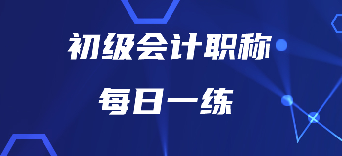 2020年初級(jí)會(huì)計(jì)師8月每日一練題庫匯總