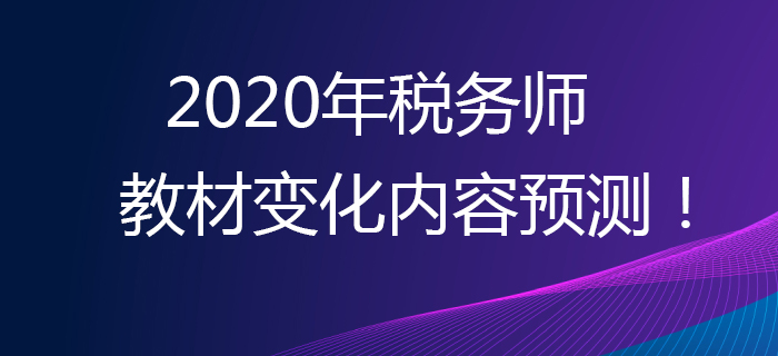 提早準備，贏在起點！2020年稅務師教材變化內(nèi)容預測！