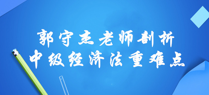 2020年中級會計(jì)經(jīng)濟(jì)法總論章節(jié)無從下手？郭守杰老師全面剖析重難點(diǎn)！