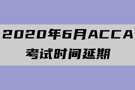 2020年6月湖北ACCA考試時(shí)間延期了嗎