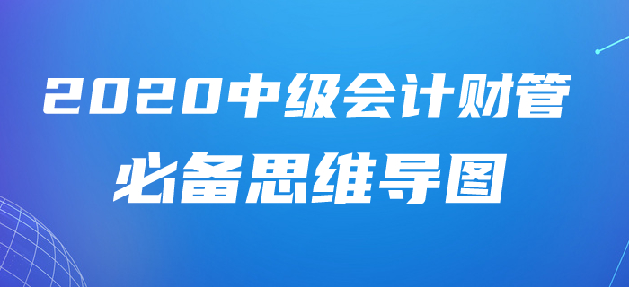 2020年中級會計財務(wù)管理第十章考情速遞及學(xué)習(xí)指導(dǎo)，含必備思維導(dǎo)圖