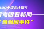 初級(jí)會(huì)計(jì)考生！黃潔洵老師教你用考眼看“當(dāng)當(dāng)網(wǎng)事件”