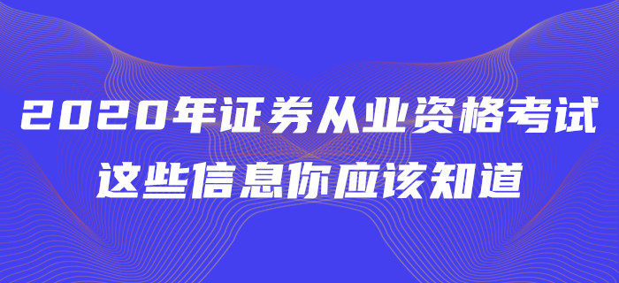 2020年證券從業(yè)資格考試，這些信息你應(yīng)該知道